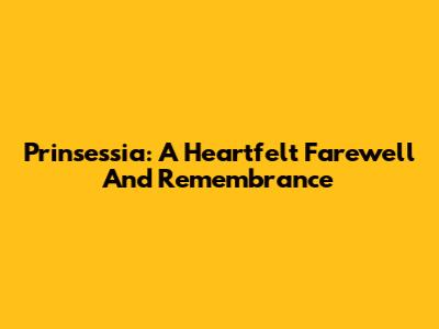 Prinsessia: A Heartfelt Farewell And Remembrance
