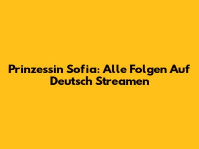Prinzessin Sofia: Alle Folgen Auf Deutsch Streamen