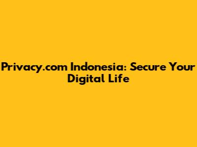Privacy.com Indonesia: Secure Your Digital Life