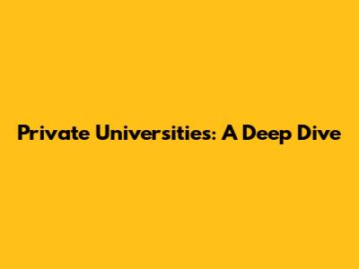 Private Universities: A Deep Dive