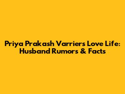 Priya Prakash Varrier's Love Life: Husband Rumors & Facts