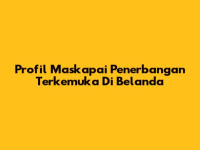 Profil Maskapai Penerbangan Terkemuka Di Belanda