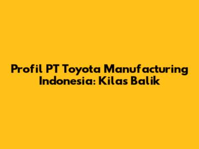 Profil PT Toyota Manufacturing Indonesia: Kilas Balik