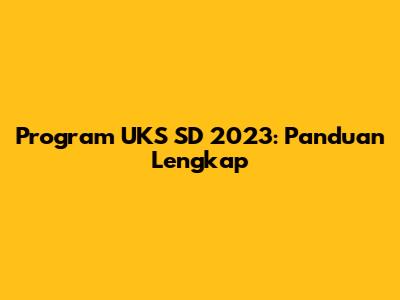 Program UKS SD 2023: Panduan Lengkap