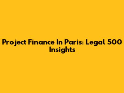 Project Finance In Paris: Legal 500 Insights