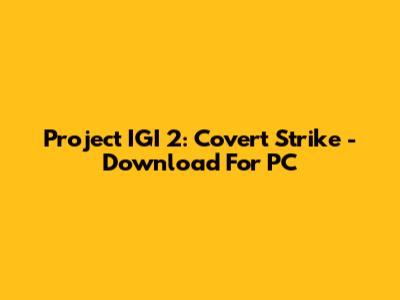 Project IGI 2: Covert Strike - Download For PC