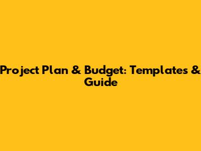 Project Plan & Budget: Templates & Guide