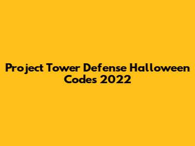 Project Tower Defense Halloween Codes 2022