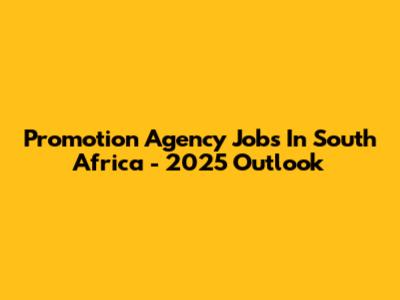 Promotion Agency Jobs In South Africa - 2025 Outlook