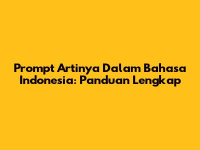 Prompt Artinya Dalam Bahasa Indonesia: Panduan Lengkap