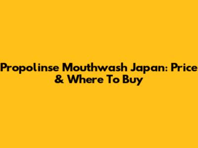 Propolinse Mouthwash Japan: Price & Where To Buy