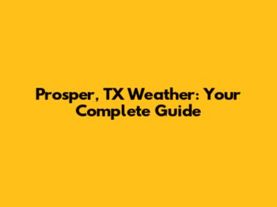 Prosper, TX Weather: Your Complete Guide
