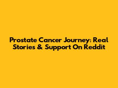 Prostate Cancer Journey: Real Stories & Support On Reddit
