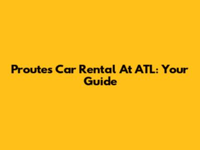 Proutes Car Rental At ATL: Your Guide