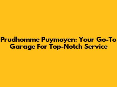 Prud'homme Puymoyen: Your Go-To Garage For Top-Notch Service
