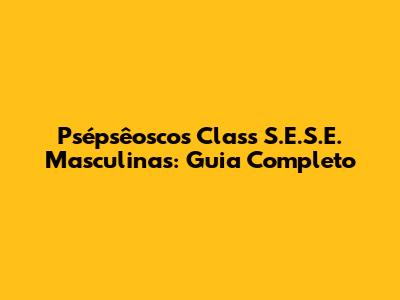 Psépsêoscos Class S.E.S.E. Masculinas: Guia Completo