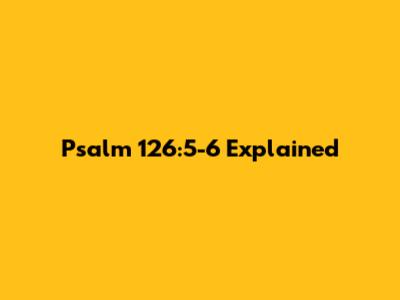 Psalm 126:5-6 Explained