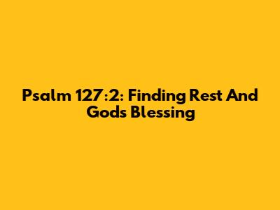 Psalm 127:2: Finding Rest And God's Blessing
