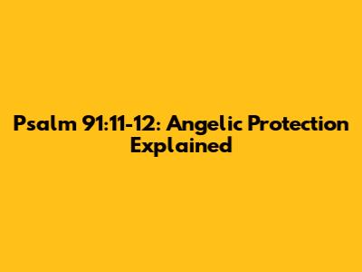 Psalm 91:11-12: Angelic Protection Explained