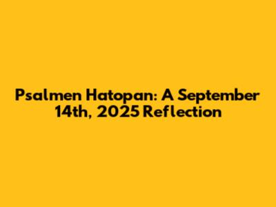Psalmen Hatopan: A September 14th, 2025 Reflection