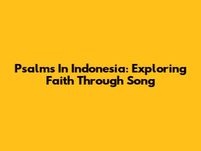 Psalms In Indonesia: Exploring Faith Through Song