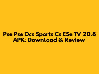 Pse Pse Ocs Sports Cs ESe TV 20.8 APK: Download & Review