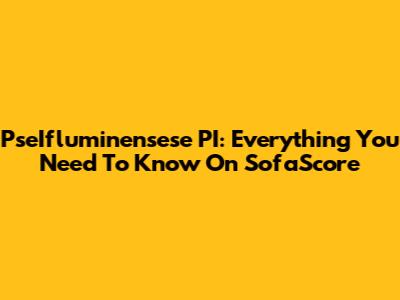 PseIfluminensese PI: Everything You Need To Know On SofaScore