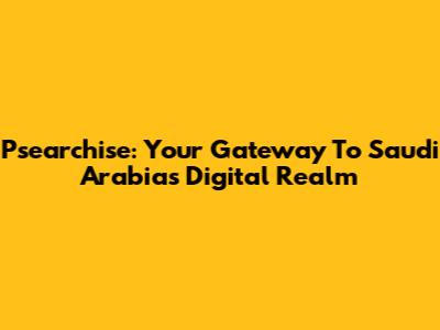 Psearchise: Your Gateway To Saudi Arabia's Digital Realm