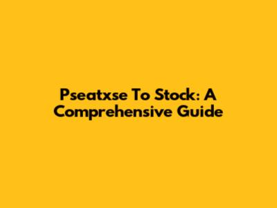 Pseatxse To Stock: A Comprehensive Guide