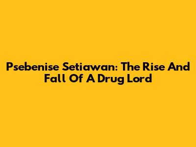 Psebenise Setiawan: The Rise And Fall Of A Drug Lord
