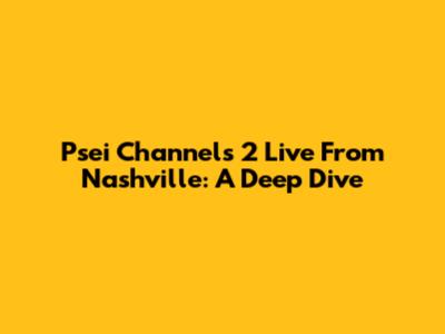 Psei Channels 2 Live From Nashville: A Deep Dive