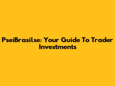PseiBrasilse: Your Guide To Trader Investments