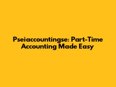 Pseiaccountingse: Part-Time Accounting Made Easy