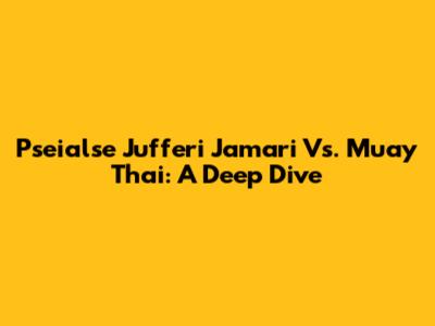 Pseialse Jufferi Jamari Vs. Muay Thai: A Deep Dive