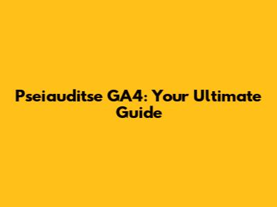 Pseiauditse GA4: Your Ultimate Guide