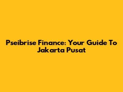 Pseibrise Finance: Your Guide To Jakarta Pusat