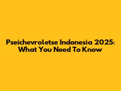 Pseichevroletse Indonesia 2025: What You Need To Know