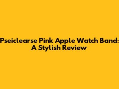 Pseiclearse Pink Apple Watch Band: A Stylish Review