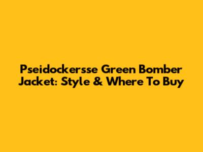 Pseidockersse Green Bomber Jacket: Style & Where To Buy