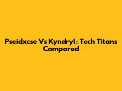 Pseidxcse Vs Kyndryl: Tech Titans Compared