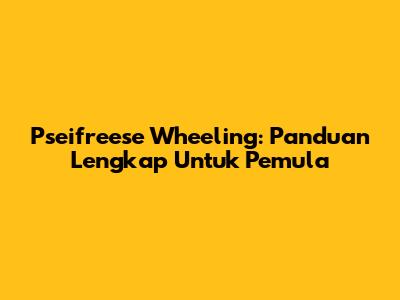 Pseifreese Wheeling: Panduan Lengkap Untuk Pemula