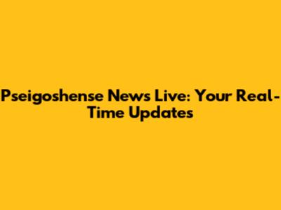 Pseigoshense News Live: Your Real-Time Updates