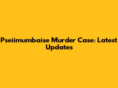 Pseiimumbaise Murder Case: Latest Updates