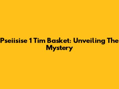 Pseiisise 1 Tim Basket: Unveiling The Mystery