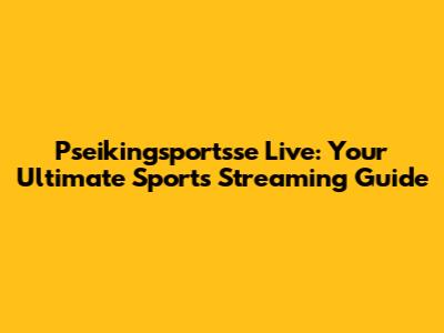 Pseikingsportsse Live: Your Ultimate Sports Streaming Guide