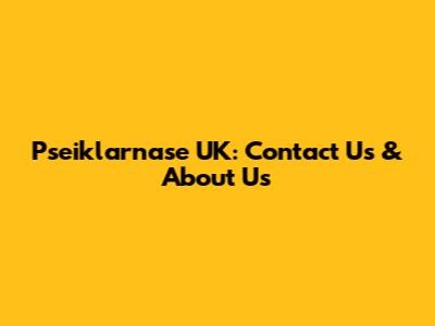 Pseiklarnase UK: Contact Us & About Us
