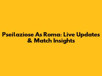 Pseilaziose As Roma: Live Updates & Match Insights