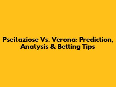 Pseilaziose Vs. Verona: Prediction, Analysis & Betting Tips