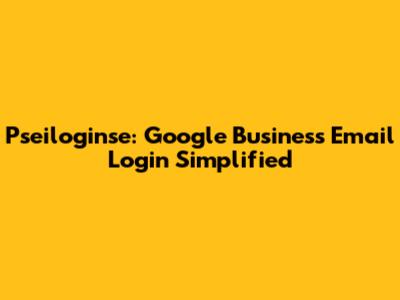 Pseiloginse: Google Business Email Login Simplified