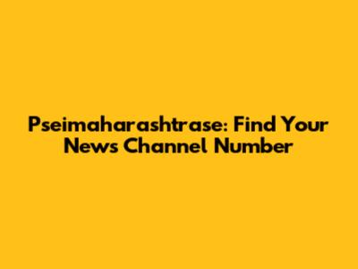 Pseimaharashtrase: Find Your News Channel Number